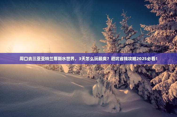 周口去三亚亚特兰蒂斯水世界哪里玩