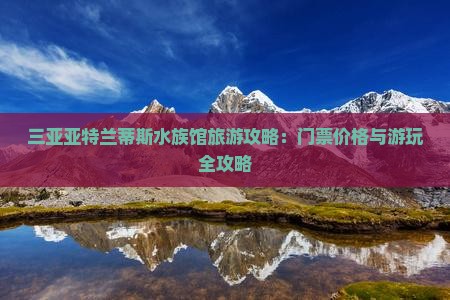 安顺出发三亚亚特兰蒂斯水族馆门票