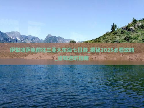 伊犁哈萨克前往三亚大东海七日游