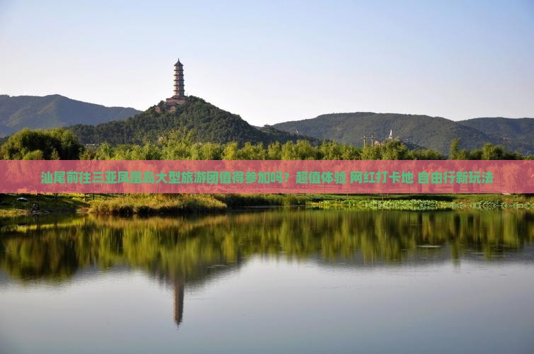 汕尾前往三亚凤凰岛大型旅游团
