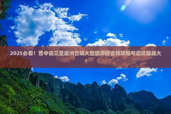 晋中去三亚崖洲古城大型旅游团