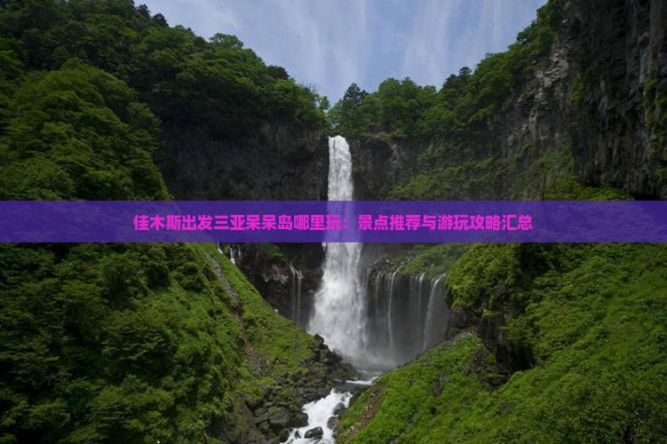 佳木斯出发三亚呆呆岛哪里玩