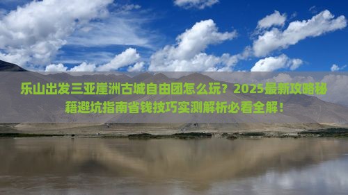 乐山出发三亚崖洲古城自由团