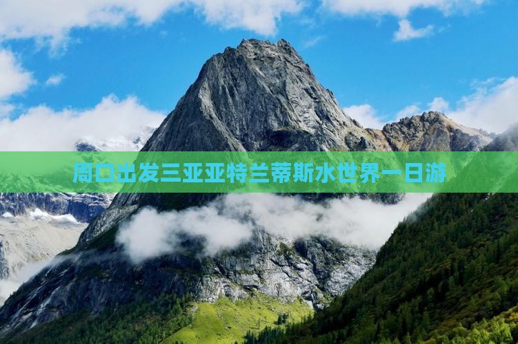 周口出发三亚亚特兰蒂斯水世界一日游