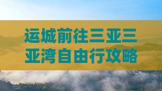 运城前往三亚三亚湾自由行攻略及路线指南