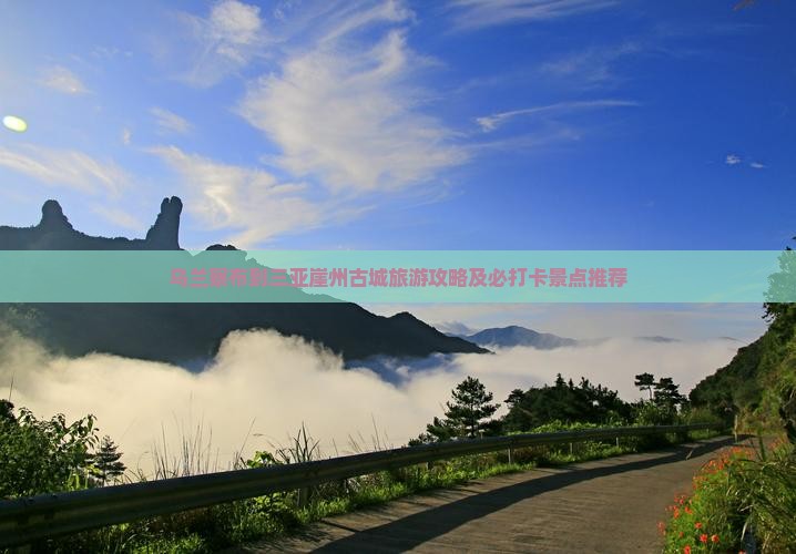 乌兰察布到三亚崖州古城旅游攻略及必打卡景点推荐