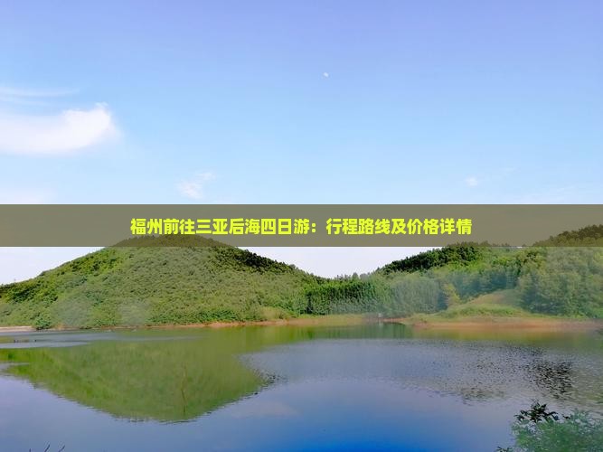 福州前往三亚后海四日游：行程路线及价格详情