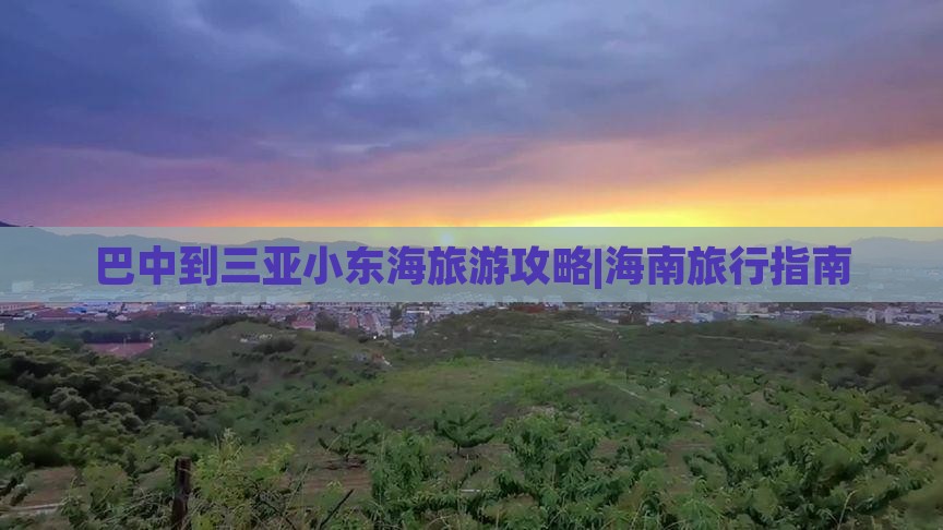巴中到三亚小东海旅游攻略|海南旅行指南