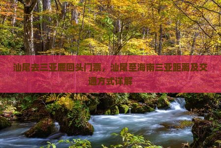 汕尾去三亚鹿回头门票，汕尾至海南三亚距离及交通方式详解