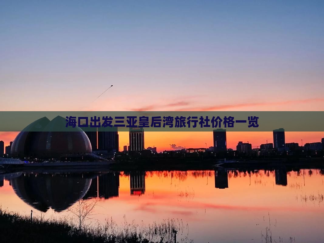 海口出发三亚皇后湾旅行社价格一览