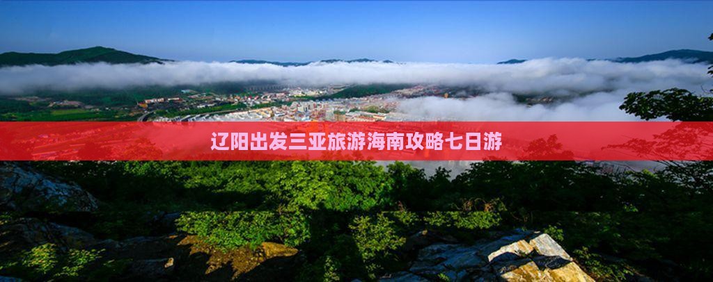 辽阳出发三亚旅游海南攻略七日游