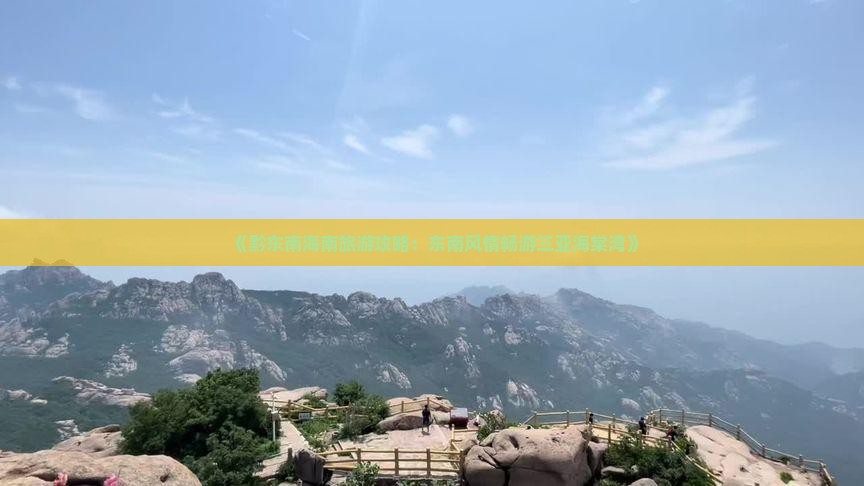 《黔东南海南旅游攻略：东南风情畅游三亚海棠湾》
