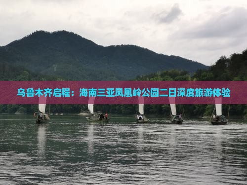 乌鲁木齐启程：海南三亚凤凰岭公园二日深度旅游体验