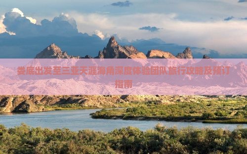 娄底出发至三亚天涯海角深度体验团队旅行攻略及预订指南