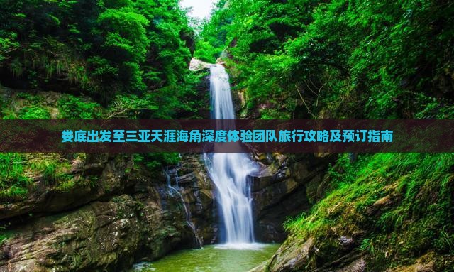 娄底出发至三亚天涯海角深度体验团队旅行攻略及预订指南