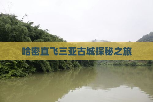 哈密直飞三亚古城探秘之旅