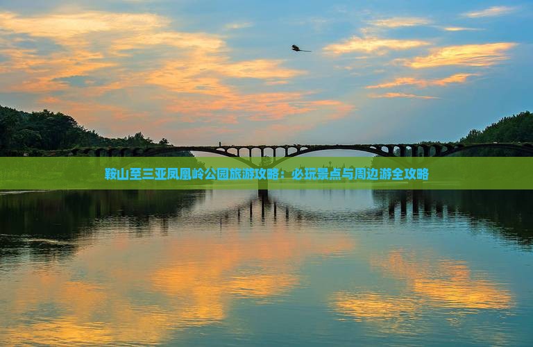 鞍山至三亚凤凰岭公园旅游攻略：必玩景点与周边游全攻略