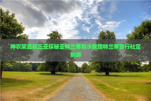 神农架直航三亚探秘亚特兰蒂斯水族馆特兰蒂旅行社定制游