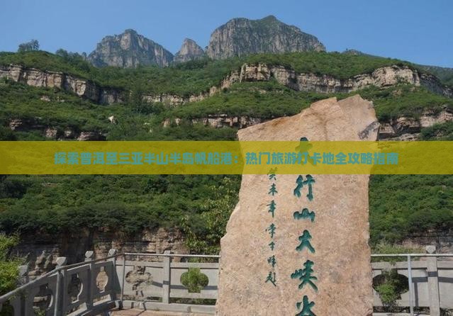探索普洱至三亚半山半岛帆船港：热门旅游打卡地全攻略指南