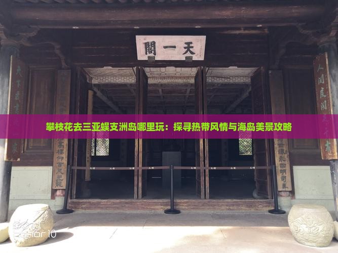 攀枝花去三亚蜈支洲岛哪里玩：探寻热带风情与海岛美景攻略