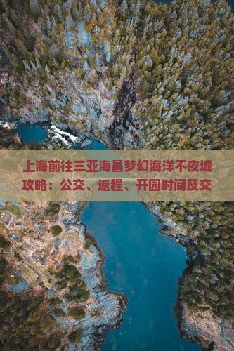上海前往三亚海昌梦幻海洋不夜城攻略：公交、返程、开园时间及交通指南
