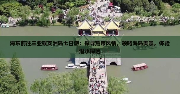 海东前往三亚蜈支洲岛七日游：探寻热带风情，领略海岛美景，体验潜水探险