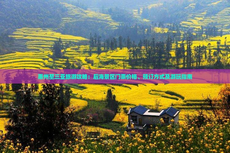 惠州至三亚旅游攻略：后海景区门票价格、预订方式及游玩指南