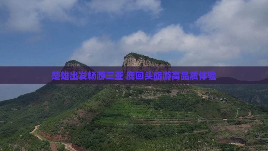 楚雄出发畅游三亚 鹿回头旅游高品质体验