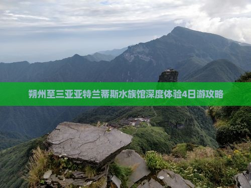 朔州至三亚亚特兰蒂斯水族馆深度体验4日游攻略