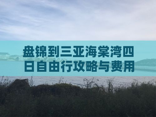 盘锦到三亚海棠湾四日自由行攻略与费用详解