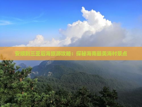 安顺到三亚后海旅游攻略：探秘海南最美海村景点