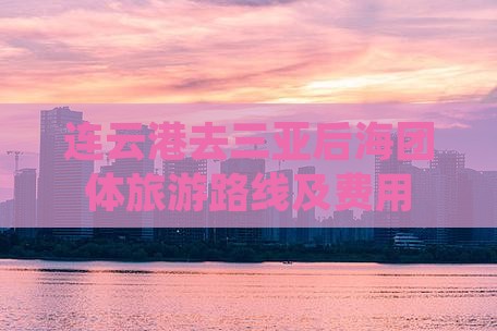 连云港去三亚后海团体旅游