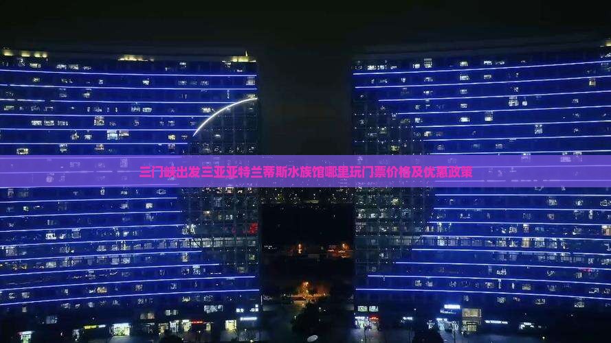 三门峡出发三亚亚特兰蒂斯水族馆哪里玩