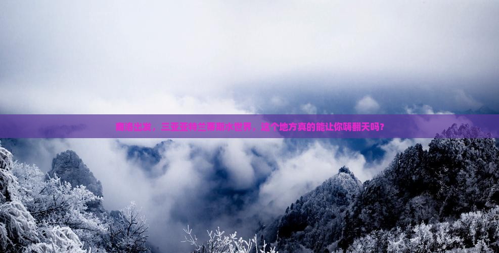 商洛去三亚亚特兰蒂斯水世界必玩地