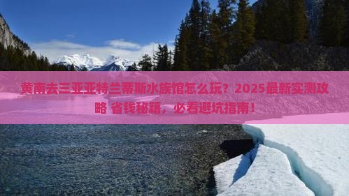 黄南去三亚亚特兰蒂斯水族馆哪里玩