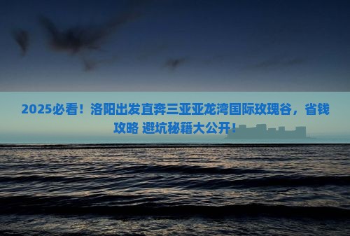 洛阳前往三亚亚龙湾国际玫瑰谷旅行社