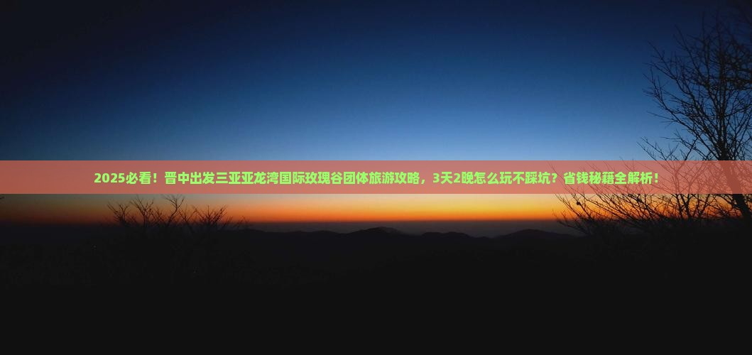 晋中出发三亚亚龙湾国际玫瑰谷团体旅游