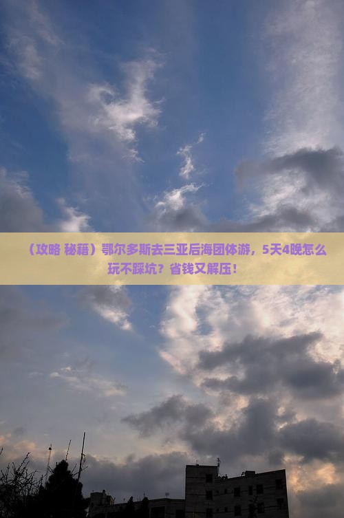 鄂尔多斯前往三亚后海团体旅游