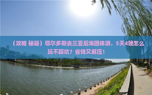 鄂尔多斯前往三亚后海团体旅游