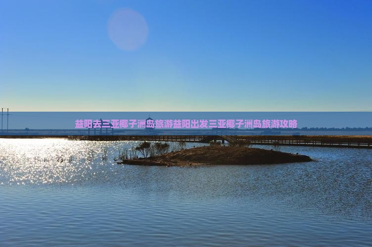益阳去三亚椰子洲岛旅游