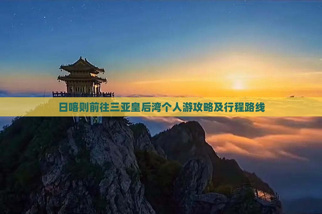 日喀则前往三亚皇后湾个人游攻略及行程路线