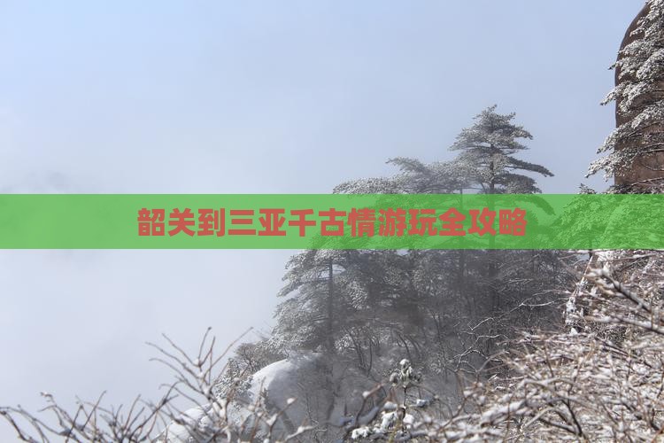 韶关到三亚千古情游玩全攻略