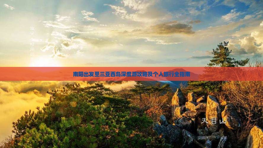 南阳出发至三亚西岛深度游攻略及个人旅行全指南