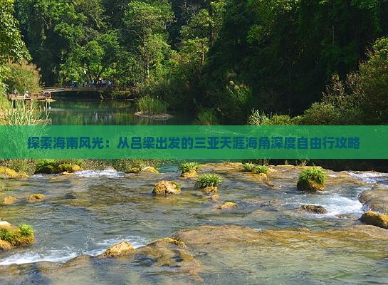 探索海南风光：从吕梁出发的三亚天涯海角深度自由行攻略