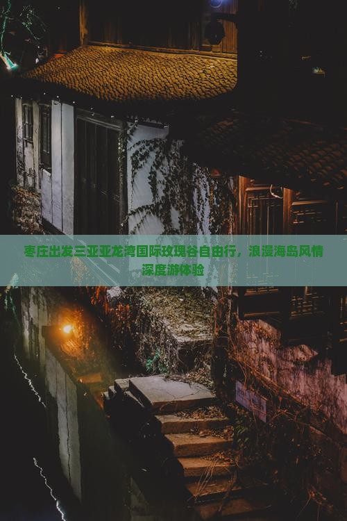 枣庄出发三亚亚龙湾国际玫瑰谷自由行，浪漫海岛风情深度游体验