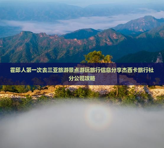 霍邱人第一次去三亚旅游景点游玩旅行信息分享杰西卡旅行社分公司攻略