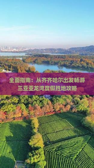 全面指南：从齐齐哈尔出发畅游三亚亚龙湾度假胜地攻略