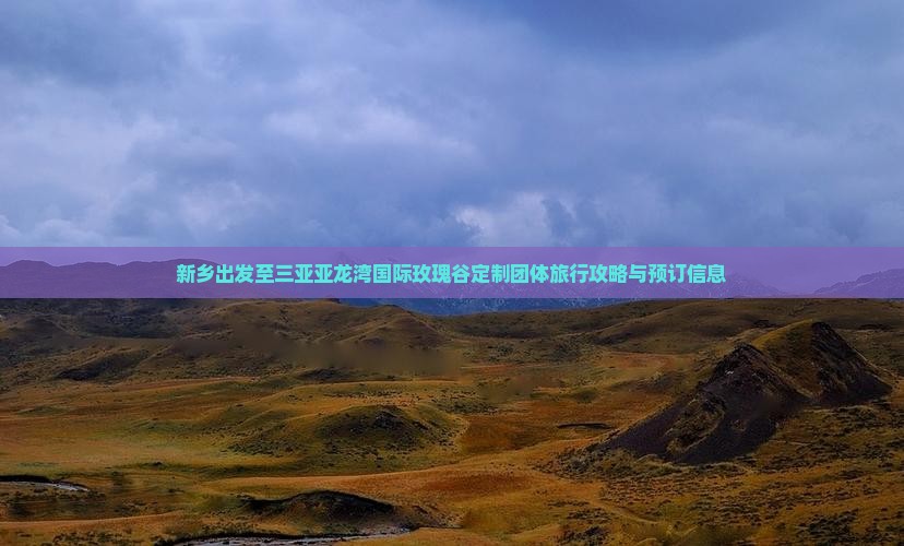 新乡出发至三亚亚龙湾国际玫瑰谷定制团体旅行攻略与预订信息