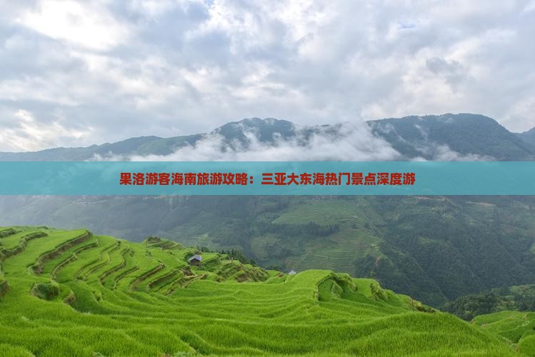 果洛游客海南旅游攻略：三亚大东海热门景点深度游