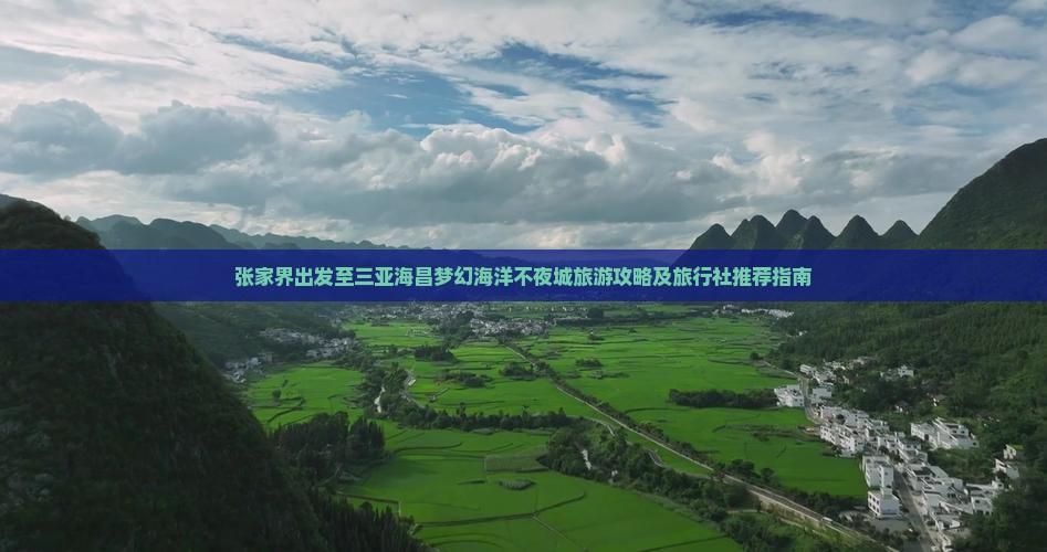 张家界出发至三亚海昌梦幻海洋不夜城旅游攻略及旅行社推荐指南